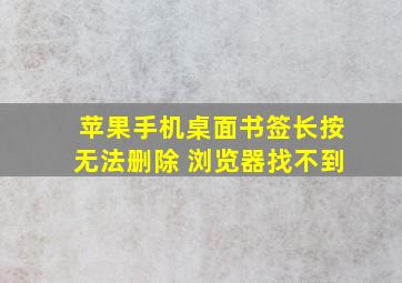 苹果手机桌面书签长按无法删除 浏览器找不到